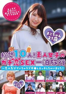 総勢１０人！素人女子のガチ恋ＳＥＸ一泊旅行～恋人気分でいちゃラブ中●しエッチしちゃいました！